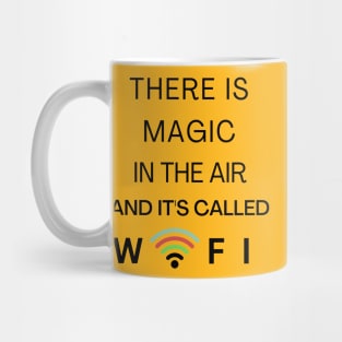 THERE IS MAGIC IN THE AIR AND IT'S CALLED WIFI Mug